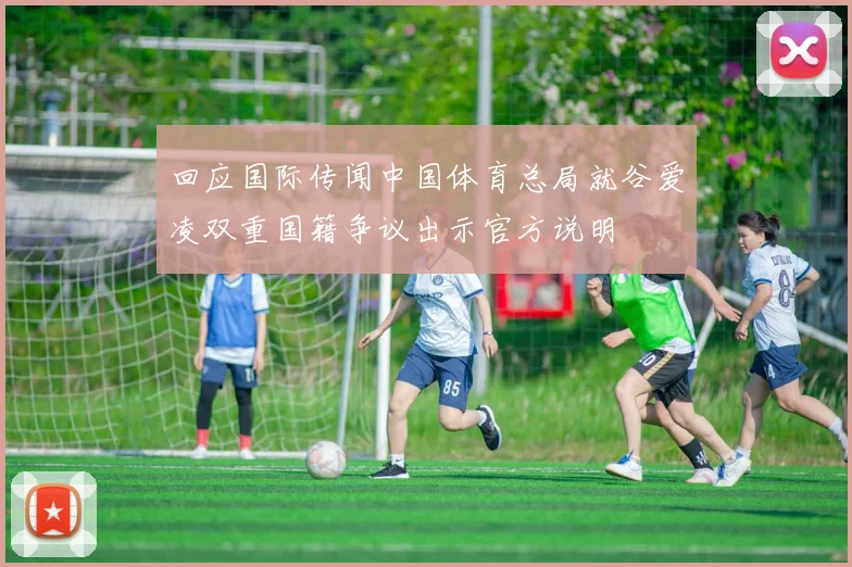 回应国际传闻中国体育总局就谷爱凌双重国籍争议出示官方说明